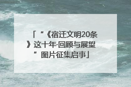 “《宿迁文明20条》这十年·回顾与展望”图片征集启事