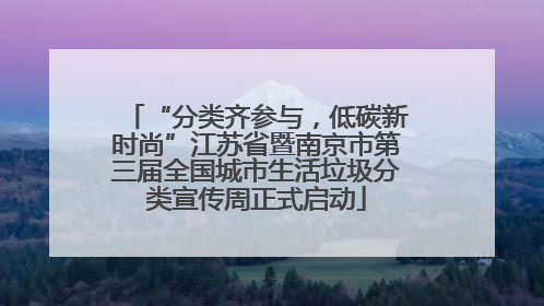 “分类齐参与，低碳新时尚”江苏省暨南京市第三届全国城市生活垃圾分类宣传周正式启动
