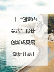 “创意内蒙古”设计创新成果展潮玩开幕