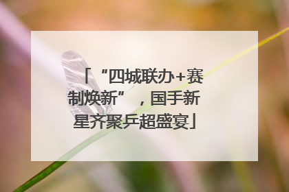 “四城联办+赛制焕新”，国手新星齐聚乒超盛宴