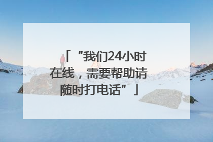 “我们24小时在线，需要帮助请随时打电话”