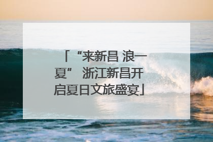 “来新昌 浪一夏” 浙江新昌开启夏日文旅盛宴