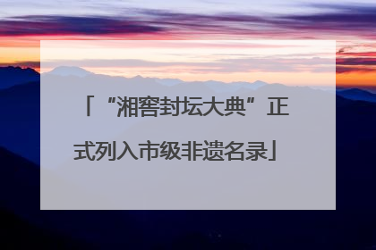 “湘窖封坛大典”正式列入市级非遗名录