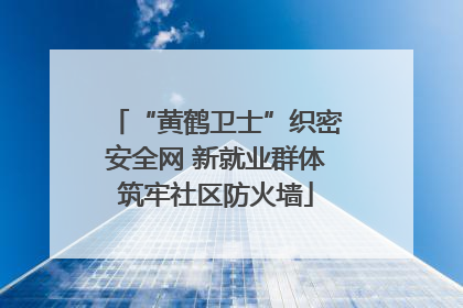 “黄鹤卫士”织密安全网 新就业群体筑牢社区防火墙