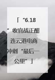 “6.18”收官战正酣 连云港电商冲刺“最后一公里”