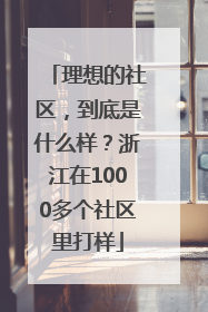 理想的社区，到底是什么样？浙江在1000多个社区里打样