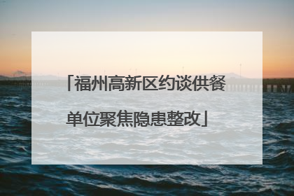 福州高新区约谈供餐单位聚焦隐患整改
