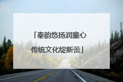 秦韵悠扬润童心 传统文化绽新蕾