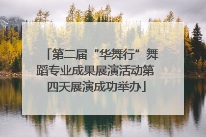 第二届“华舞行”舞蹈专业成果展演活动第四天展演成功举办