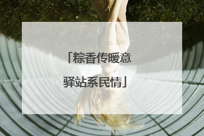 粽香传暖意 驿站系民情