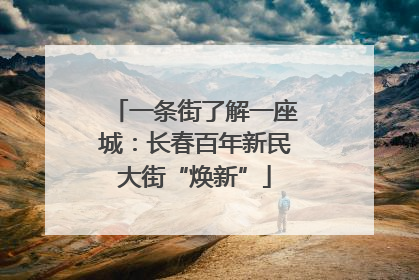 一条街了解一座城：长春百年新民大街“焕新”