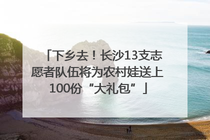 下乡去！长沙13支志愿者队伍将为农村娃送上100份“大礼包”