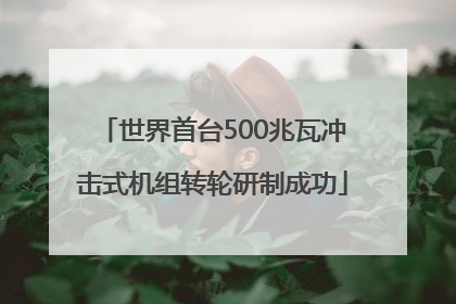 世界首台500兆瓦冲击式机组转轮研制成功