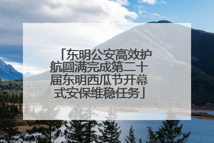 东明公安高效护航圆满完成第二十届东明西瓜节开幕式安保维稳任务