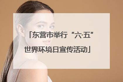 东营市举行“六·五”世界环境日宣传活动