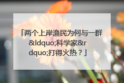 两个上岸渔民为何与一群“科学家”打得火热？