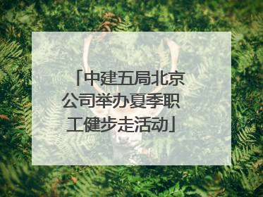 中建五局北京公司举办夏季职工健步走活动