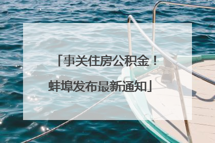 事关住房公积金！蚌埠发布最新通知