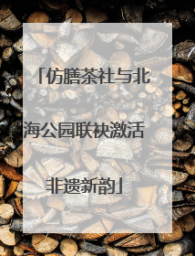 仿膳茶社与北海公园联袂激活非遗新韵