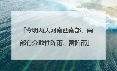 今明两天河南西南部、南部有分散性阵雨、雷阵雨