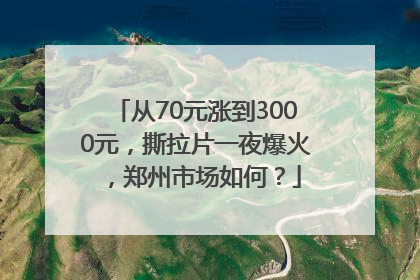 从70元涨到3000元，撕拉片一夜爆火，郑州市场如何？