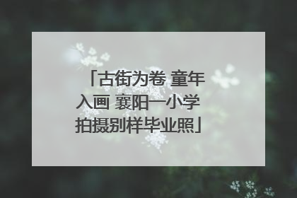 古街为卷 童年入画 襄阳一小学拍摄别样毕业照