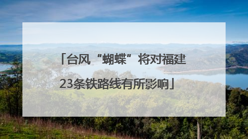 台风“蝴蝶”将对福建23条铁路线有所影响
