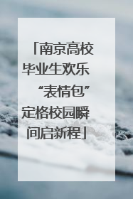 南京高校毕业生欢乐“表情包”定格校园瞬间启新程