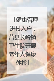 健康管理进村入户，莒县长岭镇卫生院开展老年人健康体检