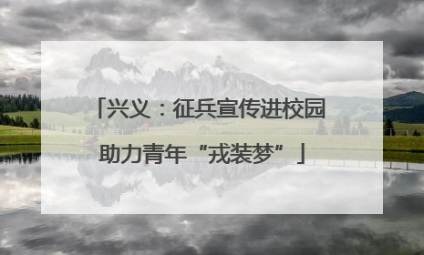 兴义：征兵宣传进校园 助力青年“戎装梦”