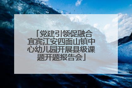 党建引领促融合 宜宾江安四面山镇中心幼儿园开展县级课题开题报告会
