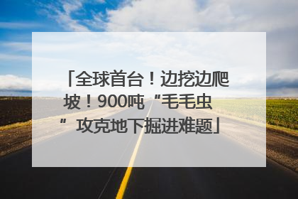 全球首台！边挖边爬坡！900吨“毛毛虫”攻克地下掘进难题