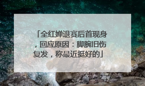 全红婵退赛后首现身，回应原因：脚腕旧伤复发，称最近挺好的