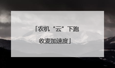 农机“云”下跑 收麦加速度