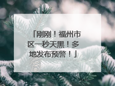 刚刚！福州市区一秒天黑！多地发布预警！