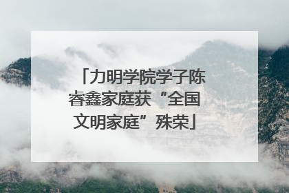 力明学院学子陈睿鑫家庭获“全国文明家庭”殊荣