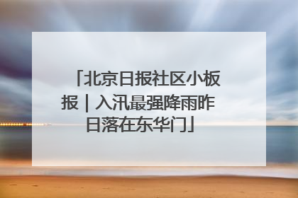 北京日报社区小板报｜入汛最强降雨昨日落在东华门