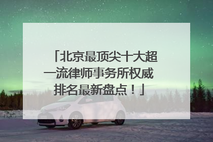北京最顶尖十大超一流律师事务所权威排名最新盘点！