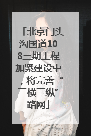 北京门头沟国道108三期工程加紧建设中，将完善“三横三纵”路网