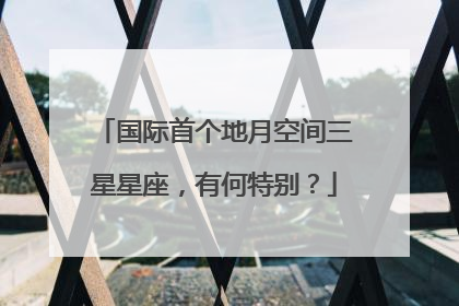 国际首个地月空间三星星座，有何特别？