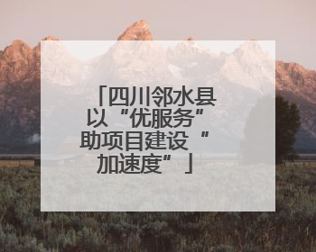 四川邻水县以“优服务”助项目建设“加速度”