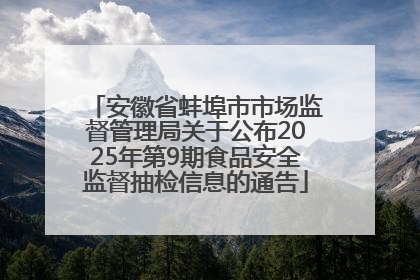 安徽省蚌埠市市场监督管理局关于公布2025年第9期食品安全监督抽检信息的通告