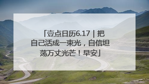 壹点日历6.17｜把自己活成一束光，自信坦荡万丈光芒！早安