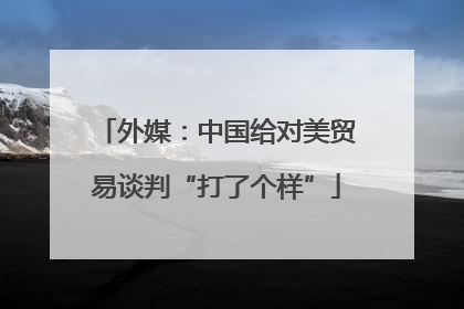 外媒：中国给对美贸易谈判“打了个样”