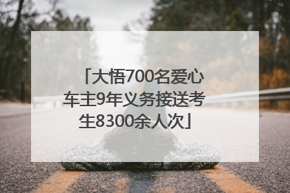大悟700名爱心车主9年义务接送考生8300余人次