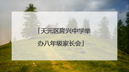 天元区隆兴中学举办八年级家长会