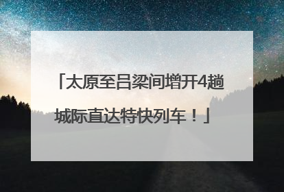 太原至吕梁间增开4趟城际直达特快列车！