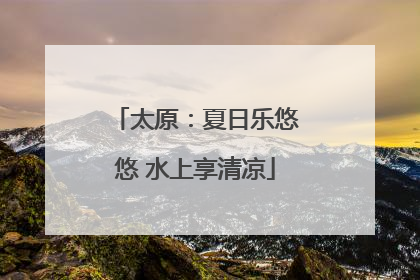 太原：夏日乐悠悠 水上享清凉