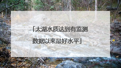 太湖水质达到有监测数据以来最好水平