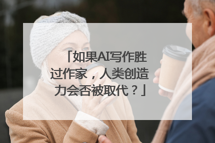 如果AI写作胜过作家，人类创造力会否被取代？